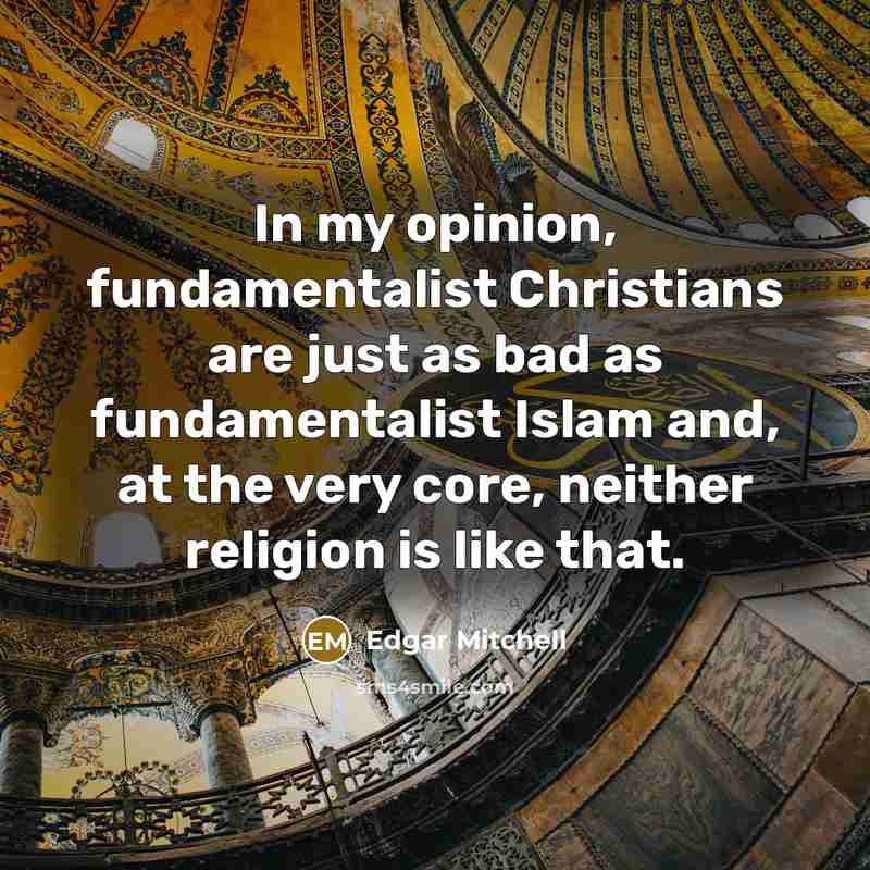 “In my opinion, fundamentalist Christians are just as bad as…” quote by Edgar Mitchell