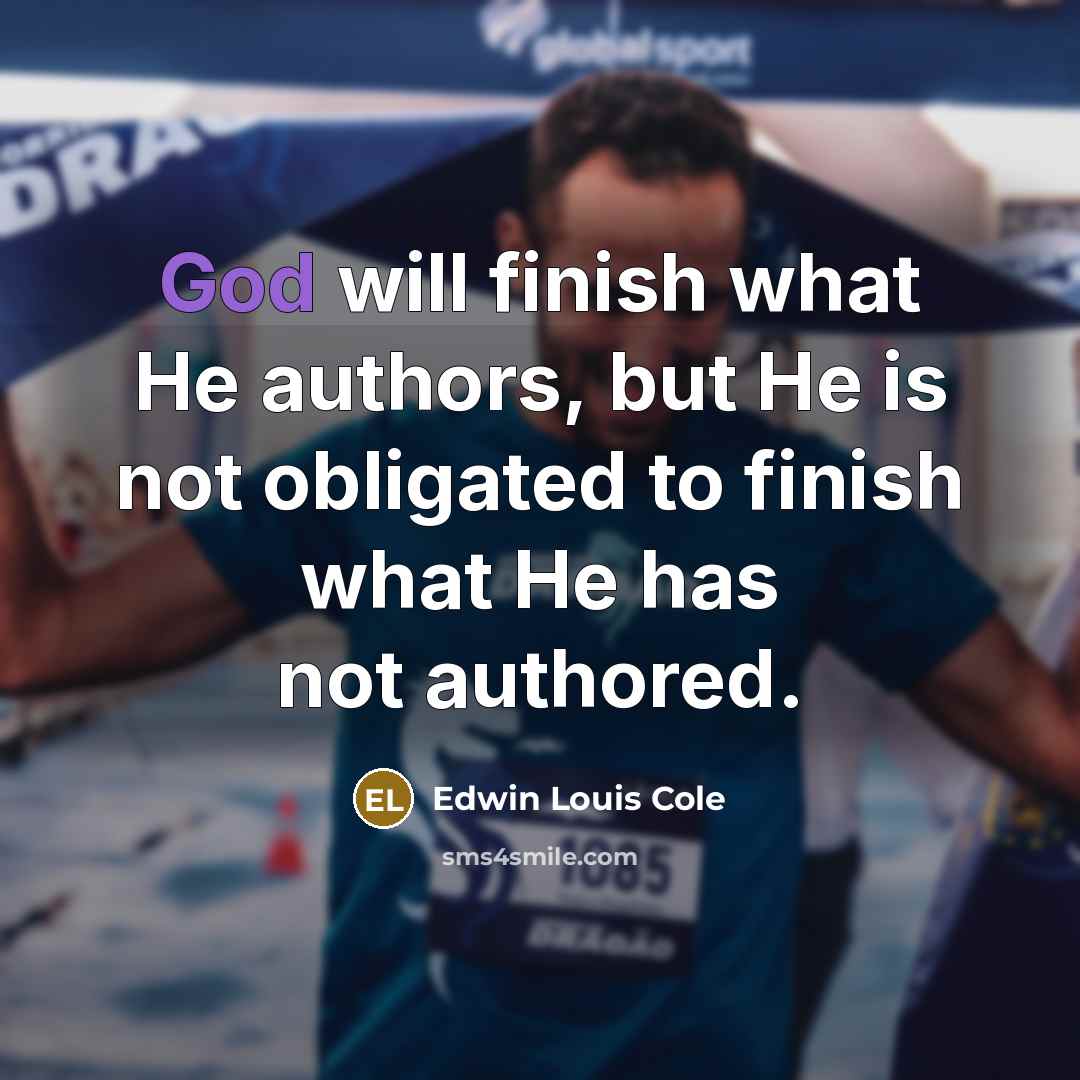 “God will finish what He authors, but He is not…” quote by Edwin Louis Cole