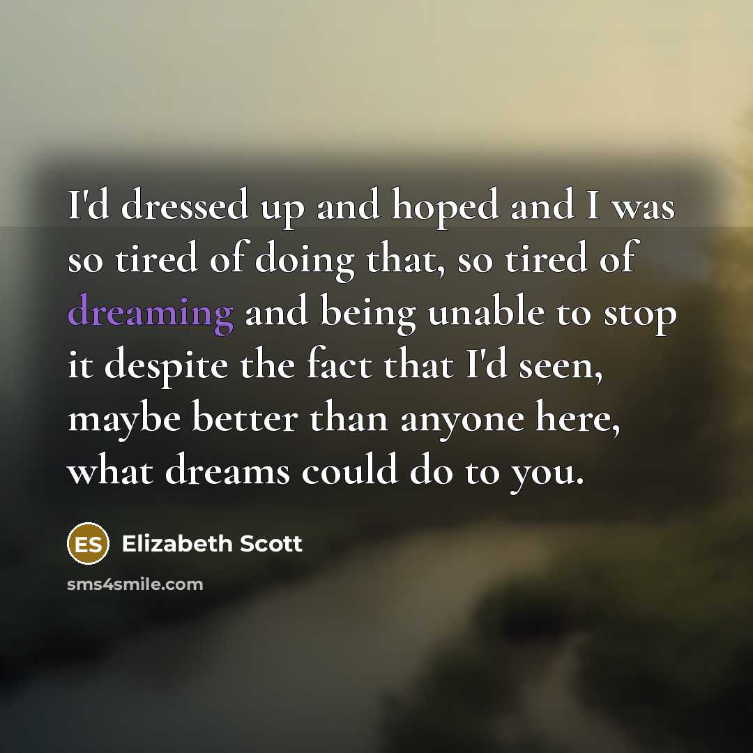 “I'd dressed up and hoped and I was so tired…” quote by Elizabeth Scott