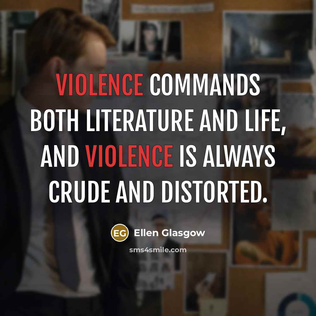“Violence commands both literature and life, and violence is always…” quote by Ellen Glasgow