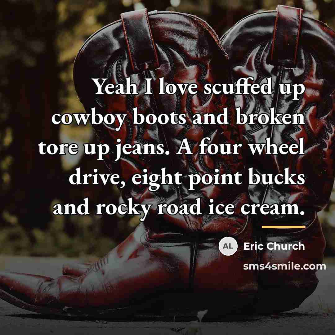 “Yeah I love scuffed up cowboy boots and broken tore…” quote by Eric Church