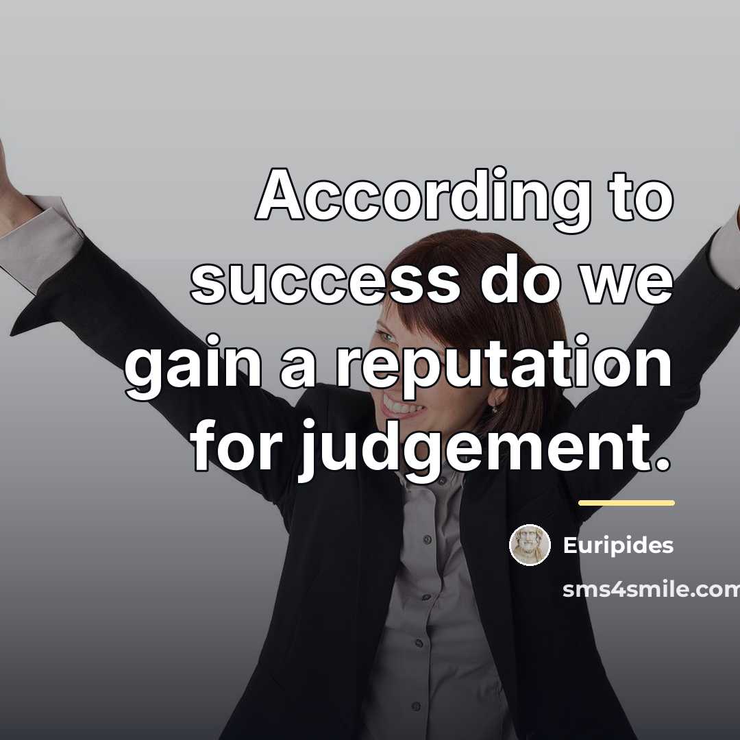 “According to success do we gain a reputation for judgement.…” quote by Euripides