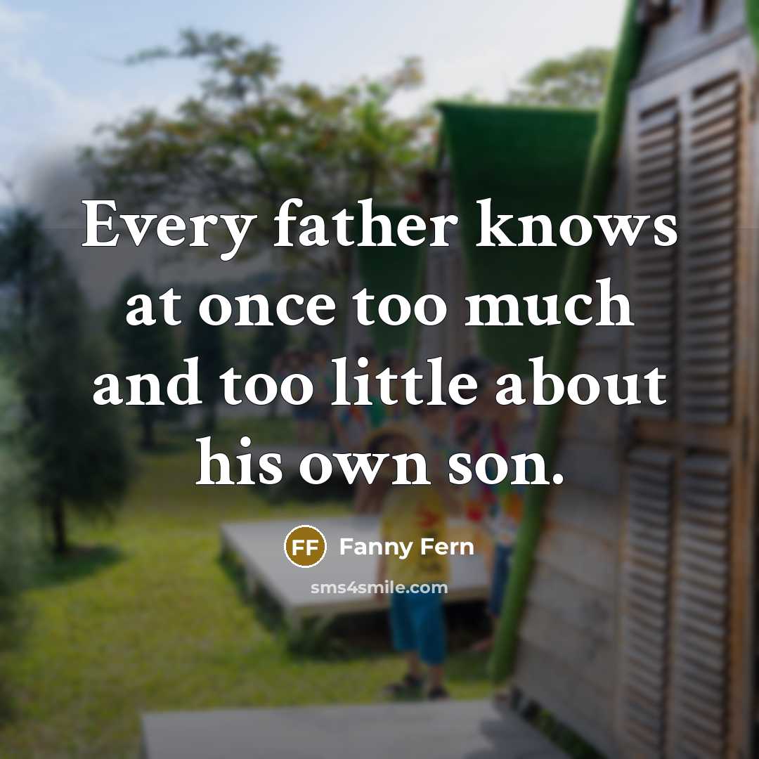 “Every father knows at once too much and too little…” quote by Fanny Fern