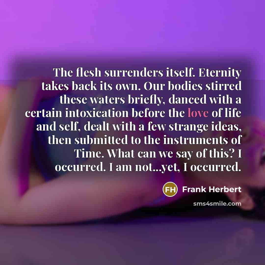 “The flesh surrenders itself. Eternity takes back its own. Our…” quote by Frank Herbert