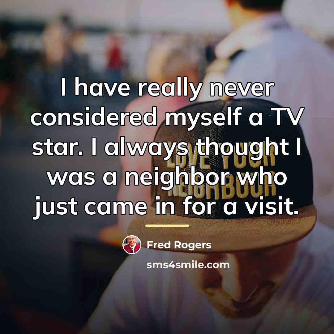 “I have really never considered myself a TV star. I…” quote by Fred Rogers