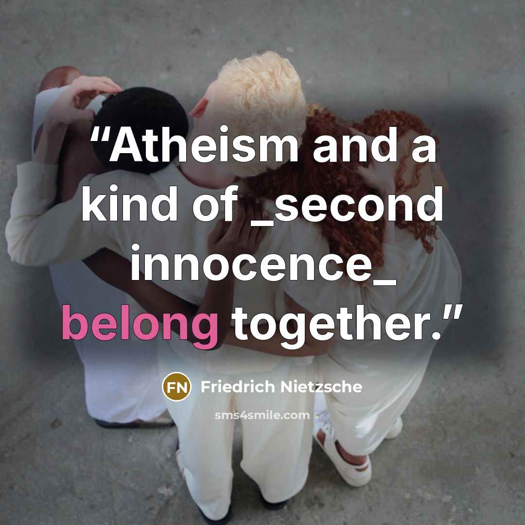 “Atheism and a kind of _second innocence_ belong together.” quote by Friedrich Nietzsche