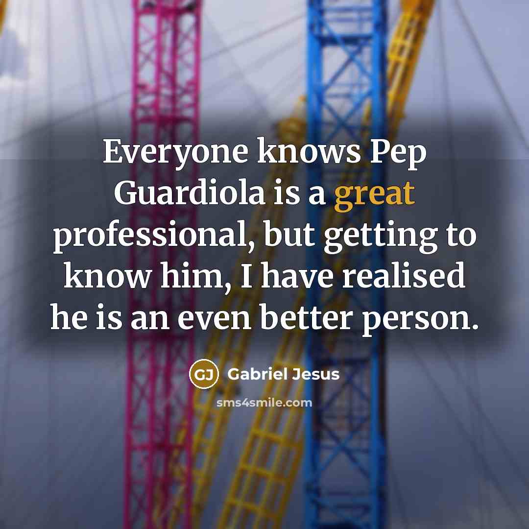 “Everyone knows Pep Guardiola is a great professional, but getting…” quote by Gabriel Jesus