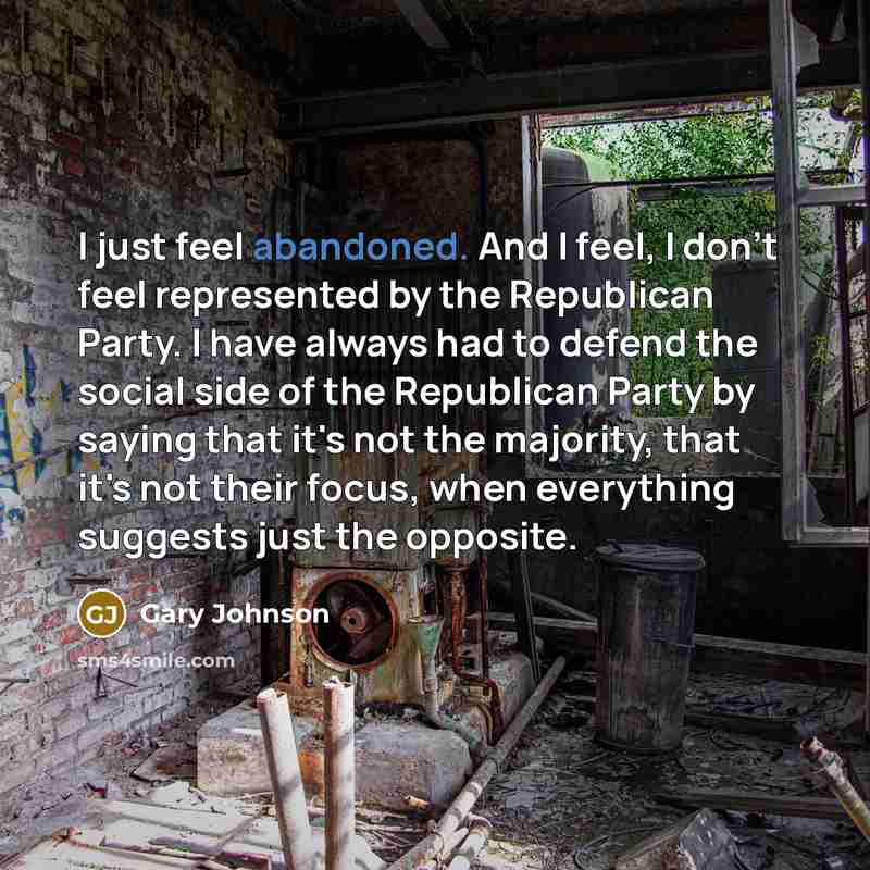 “I just feel abandoned. And I feel, I don't feel…” quote by Gary Johnson