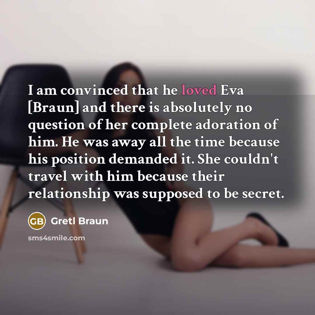 “I am convinced that he loved Eva [Braun] and there…” quote by Gretl Braun