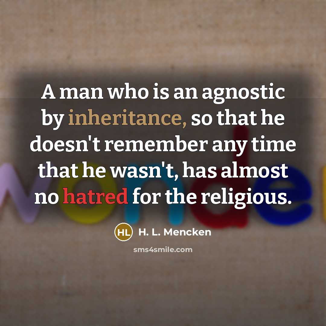 “A man who is an agnostic by inheritance, so that…” quote by H. L. Mencken