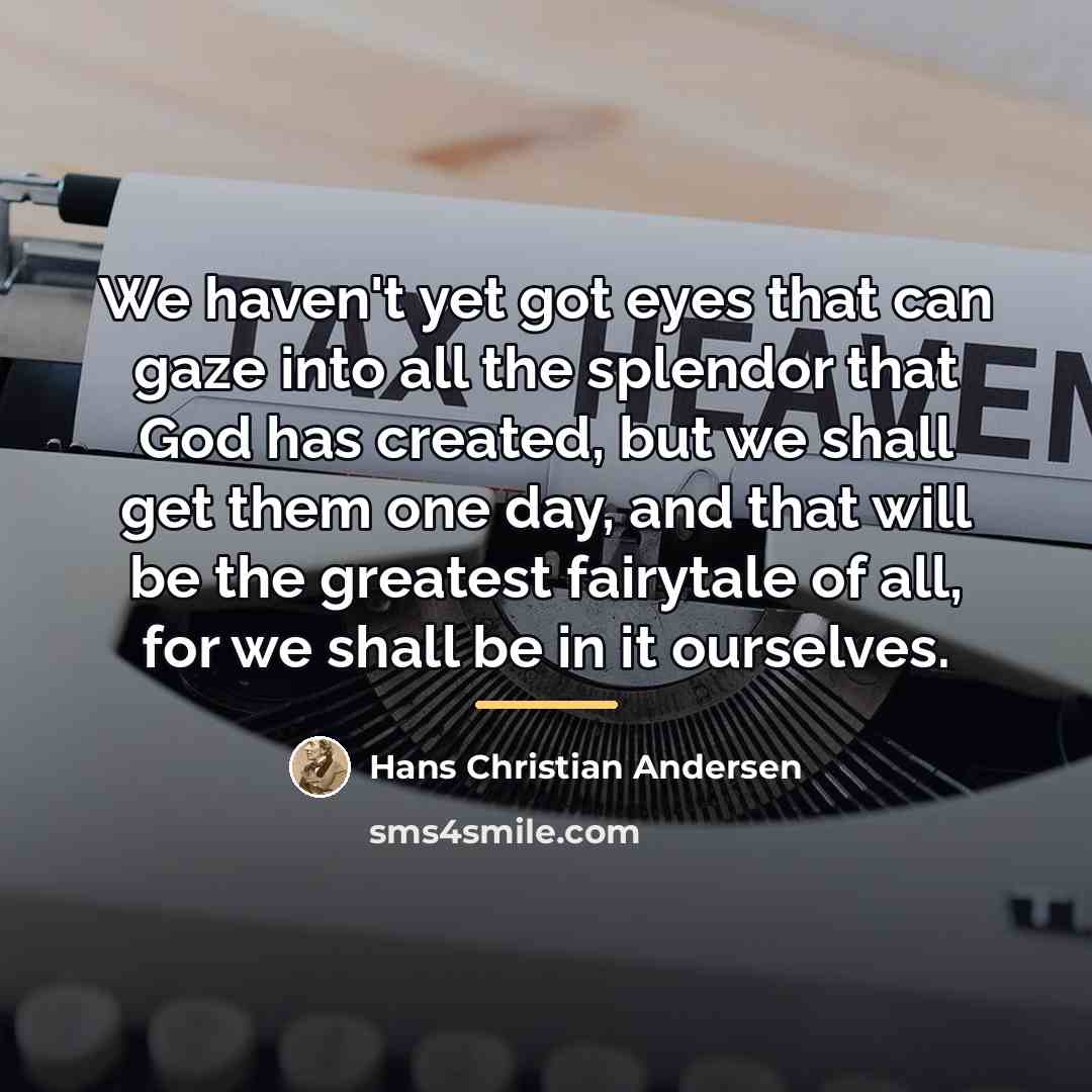 “We haven't yet got eyes that can gaze into all…” quote by Hans Christian Andersen