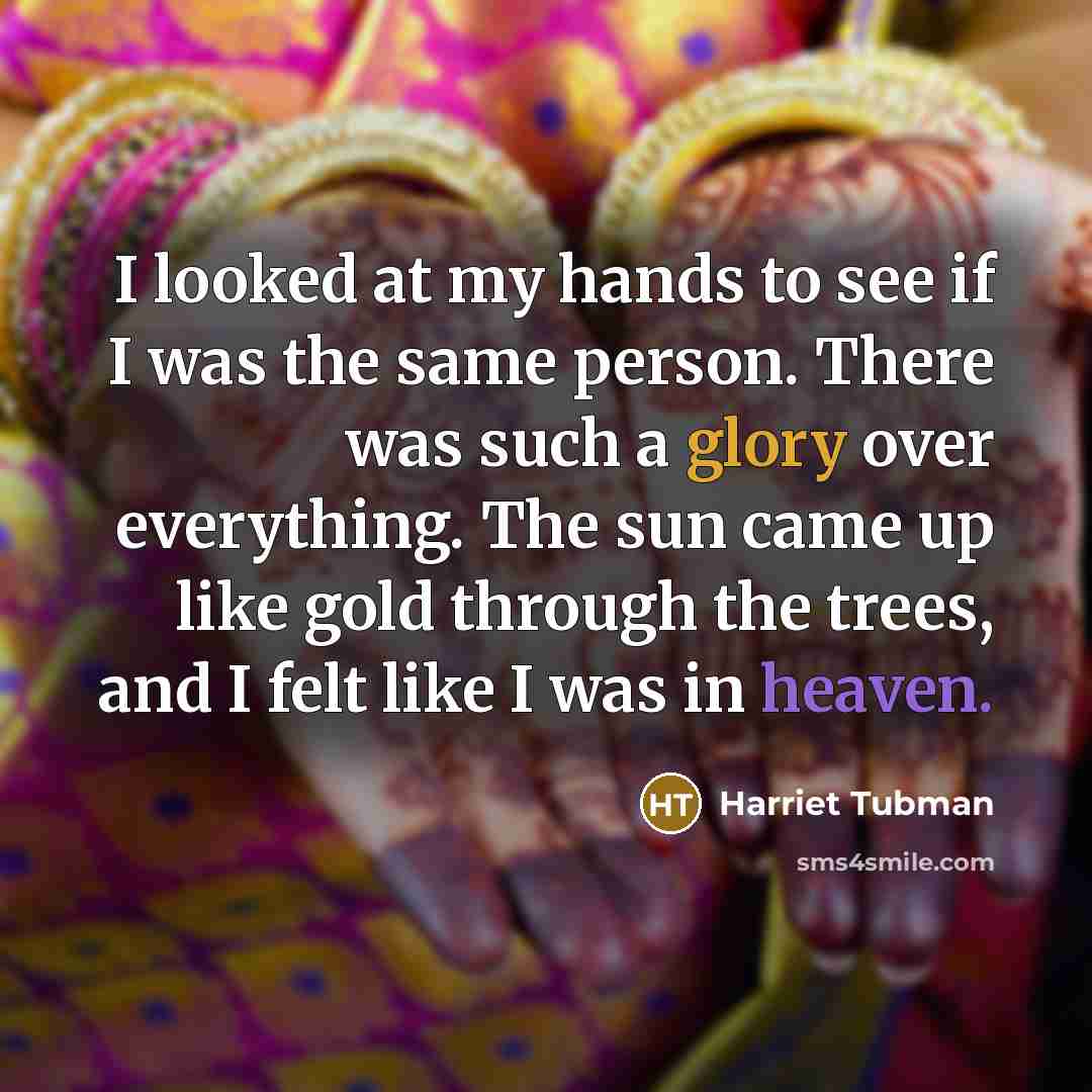 “I looked at my hands to see if I was…” quote by Harriet Tubman