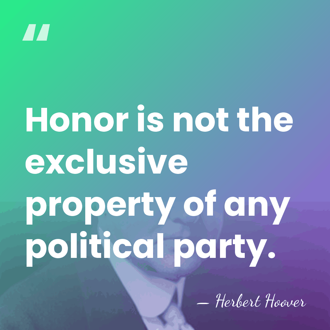 Honor is not the exclusive property of any political party. - Herbert Hoover