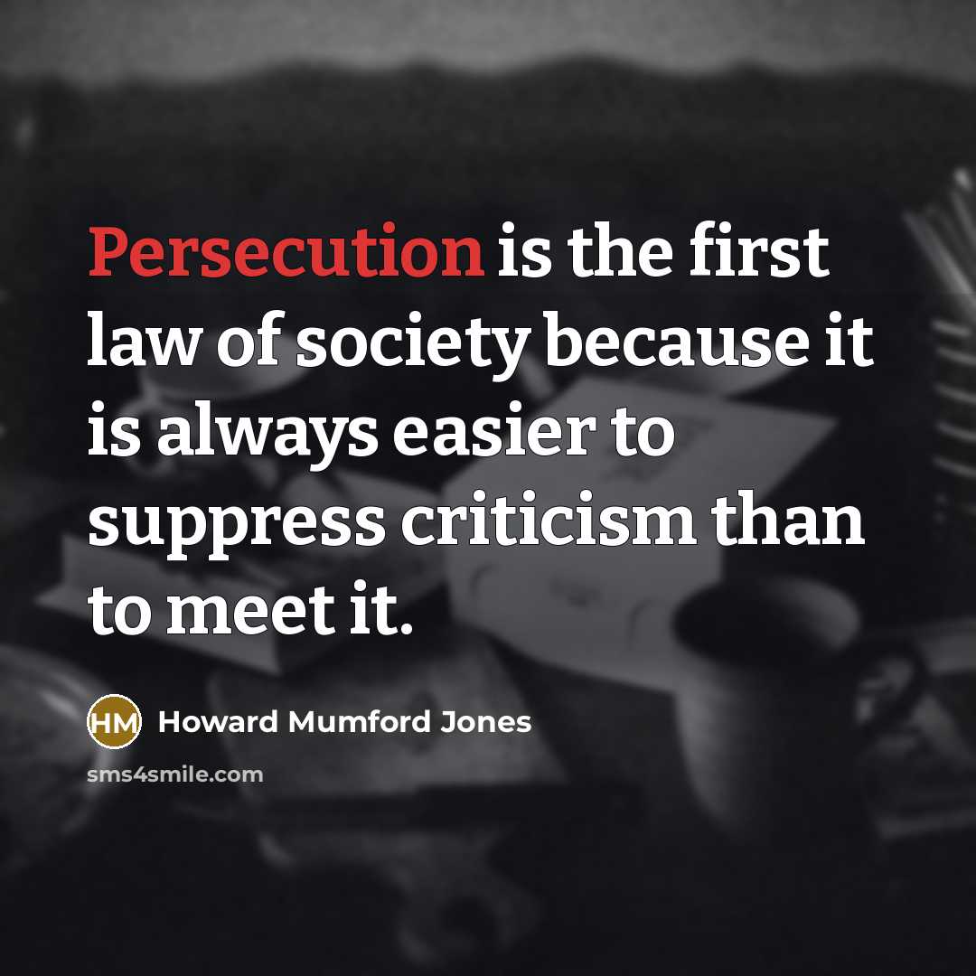 “Persecution is the first law of society because it is…” quote by Howard Mumford Jones