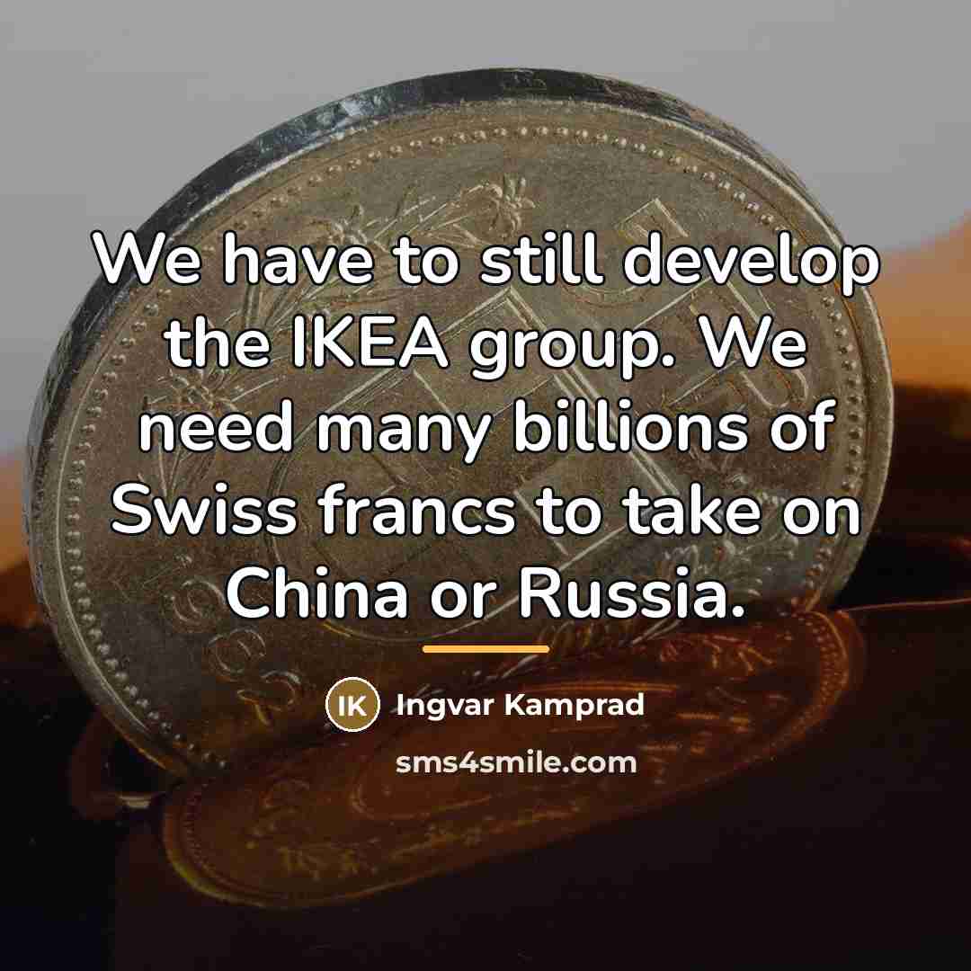 “We have to still develop the IKEA group. We need…” quote by Ingvar Kamprad