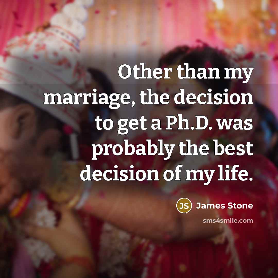 “Other than my marriage, the decision to get a Ph.D.…” quote by James Stone