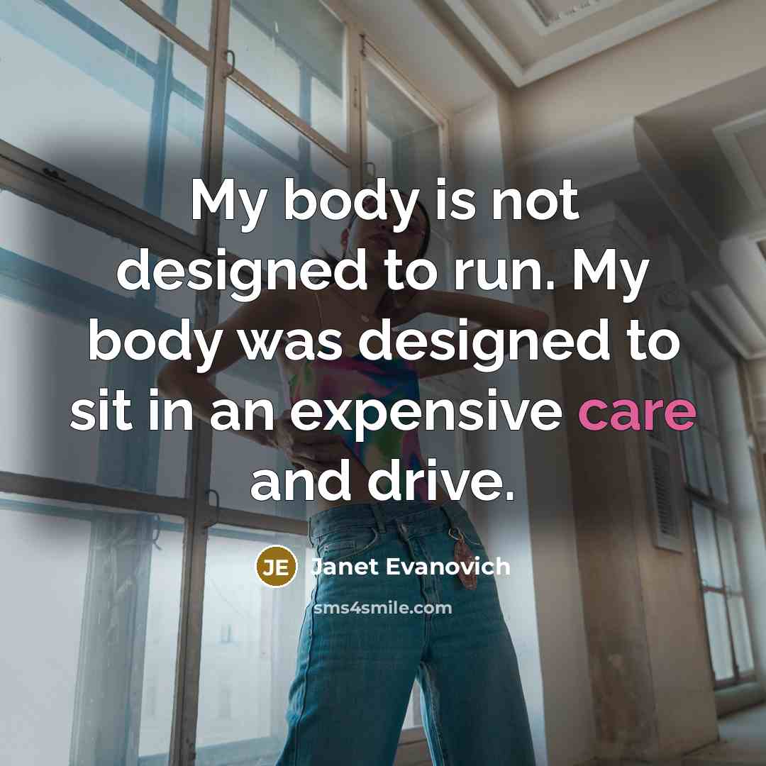 “My body is not designed to run. My body was…” quote by Janet Evanovich