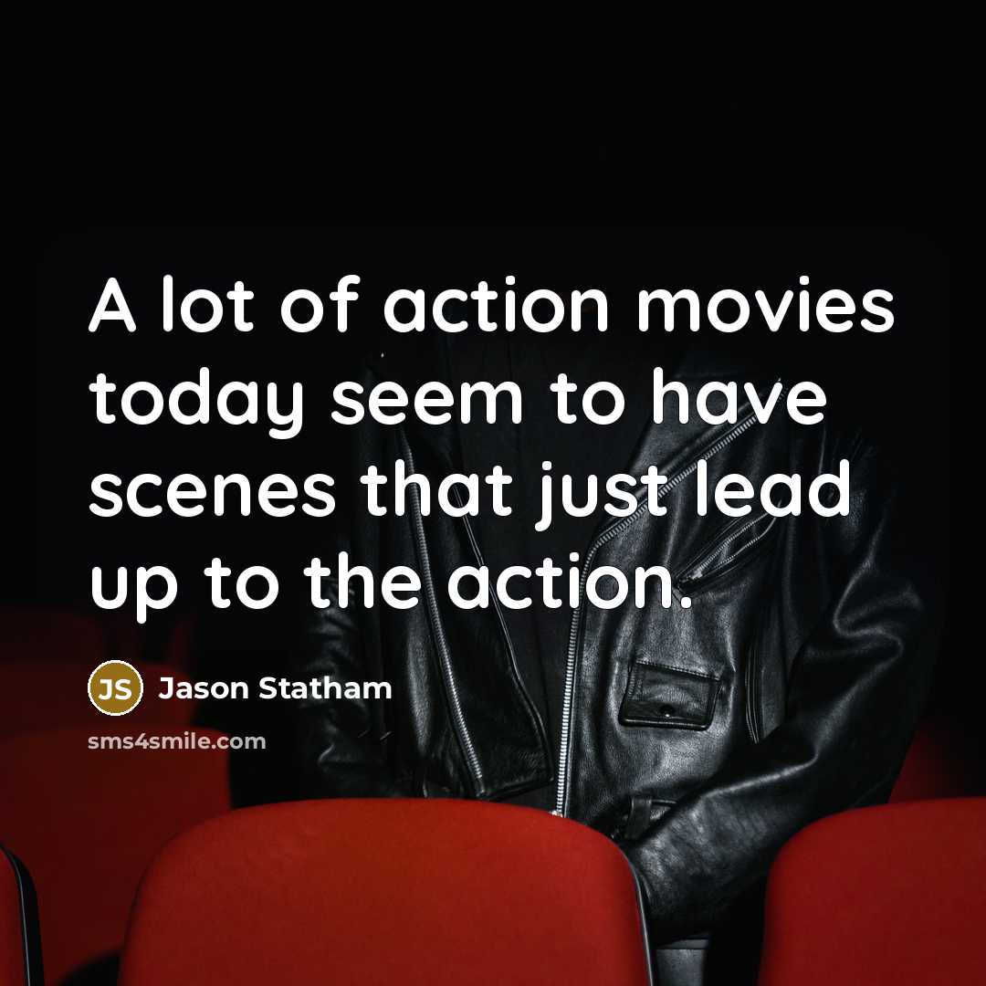 “A lot of action movies today seem to have scenes…” quote by Jason Statham