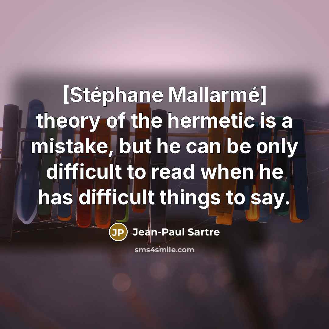 “[Stéphane Mallarmé] theory of the hermetic is a mistake, but…” quote by Jean-Paul Sartre