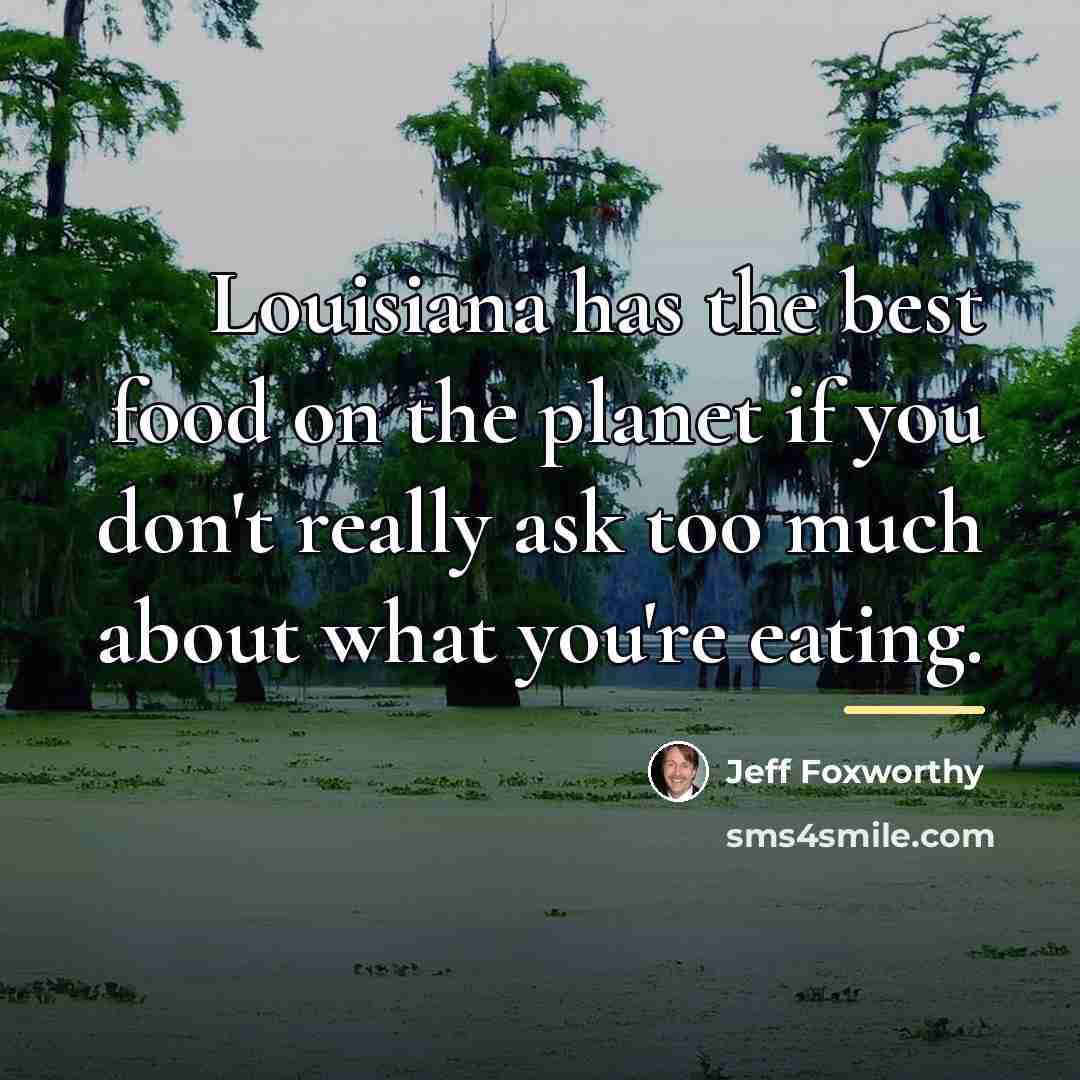 “Louisiana has the best food on the planet if you…” quote by Jeff Foxworthy