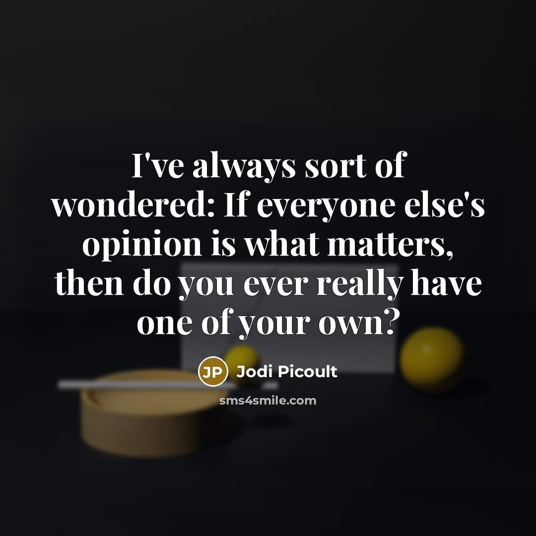 “I've always sort of wondered: If everyone else's opinion is…” quote by Jodi Picoult