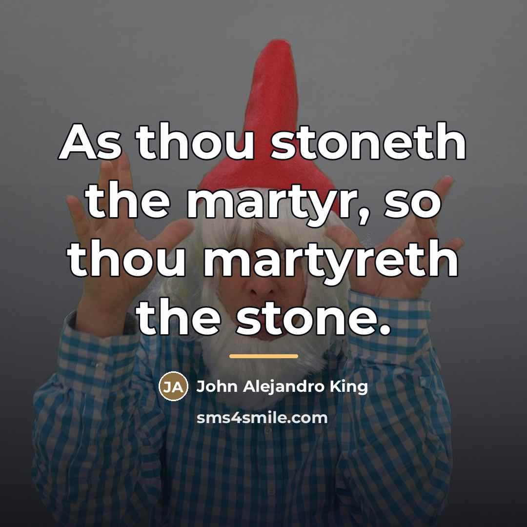 “As thou stoneth the martyr, so thou martyreth the stone.…” quote by John Alejandro King