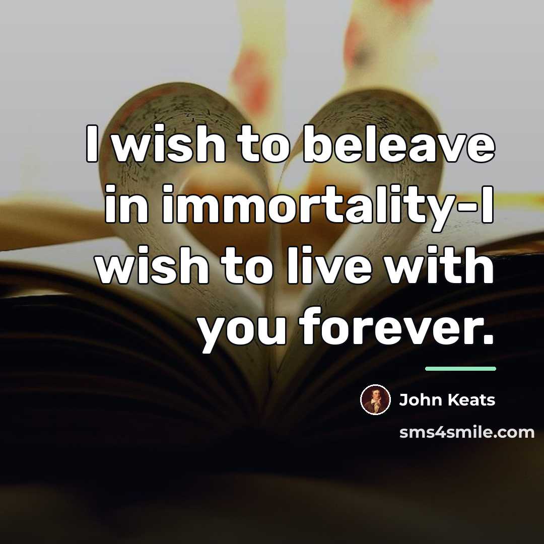 “I wish to beleave in immortality-I wish to live with…” quote by John Keats