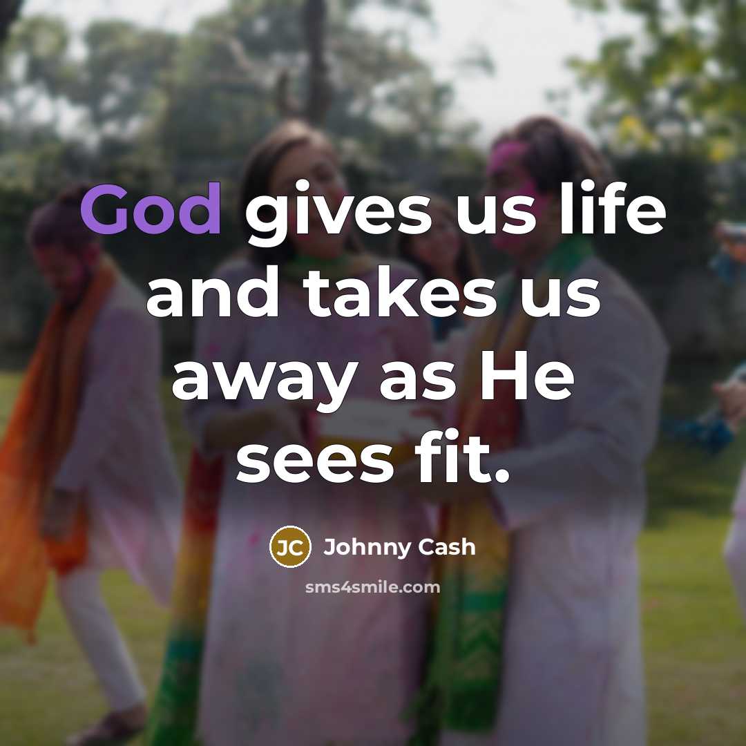 “God gives us life and takes us away as He…” quote by Johnny Cash