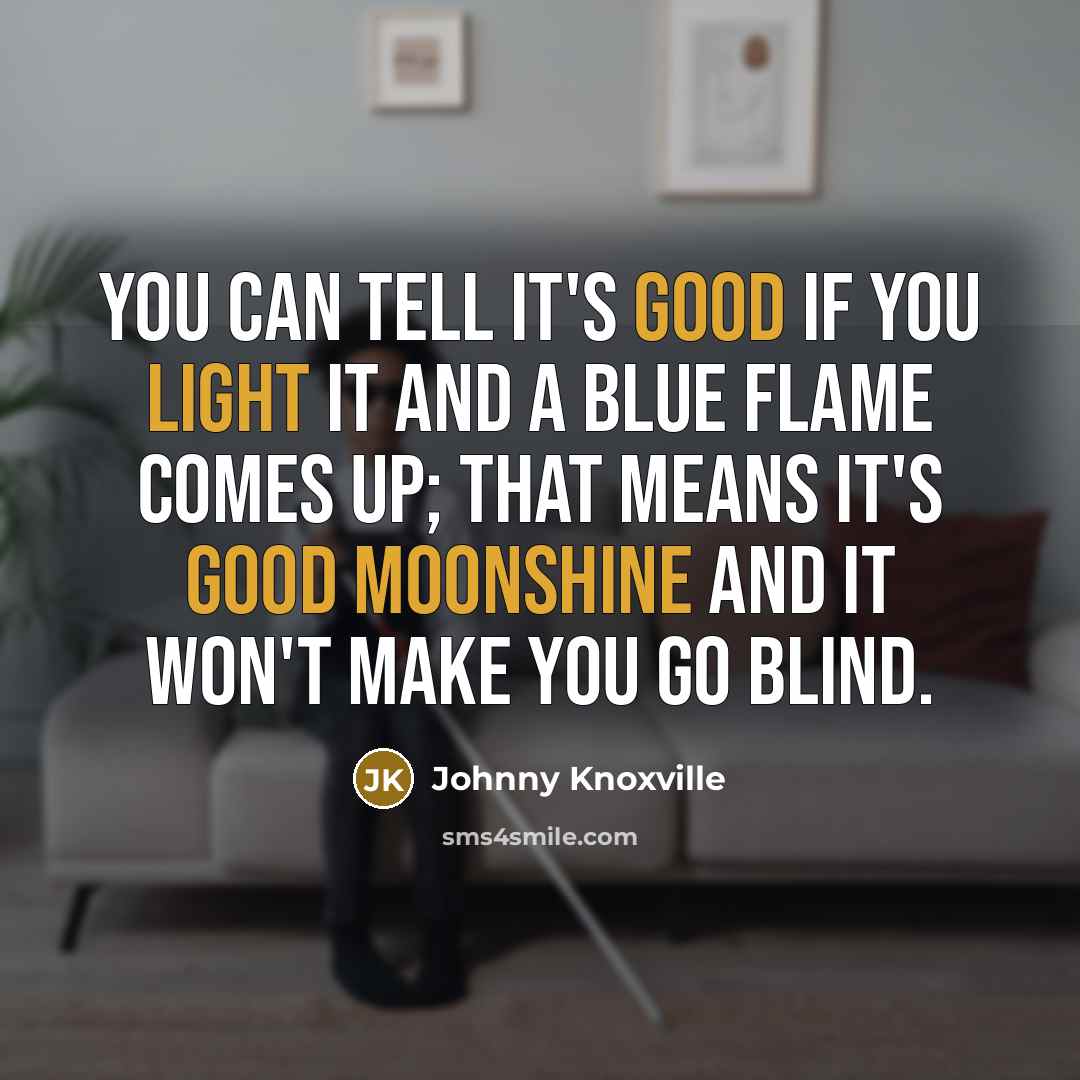 “You can tell it's good if you light it and…” quote by Johnny Knoxville