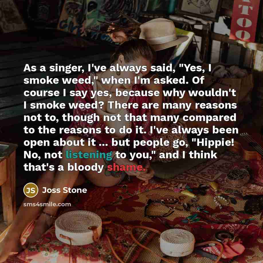 “As a singer, I've always said, "Yes, I smoke weed,"…” quote by Joss Stone
