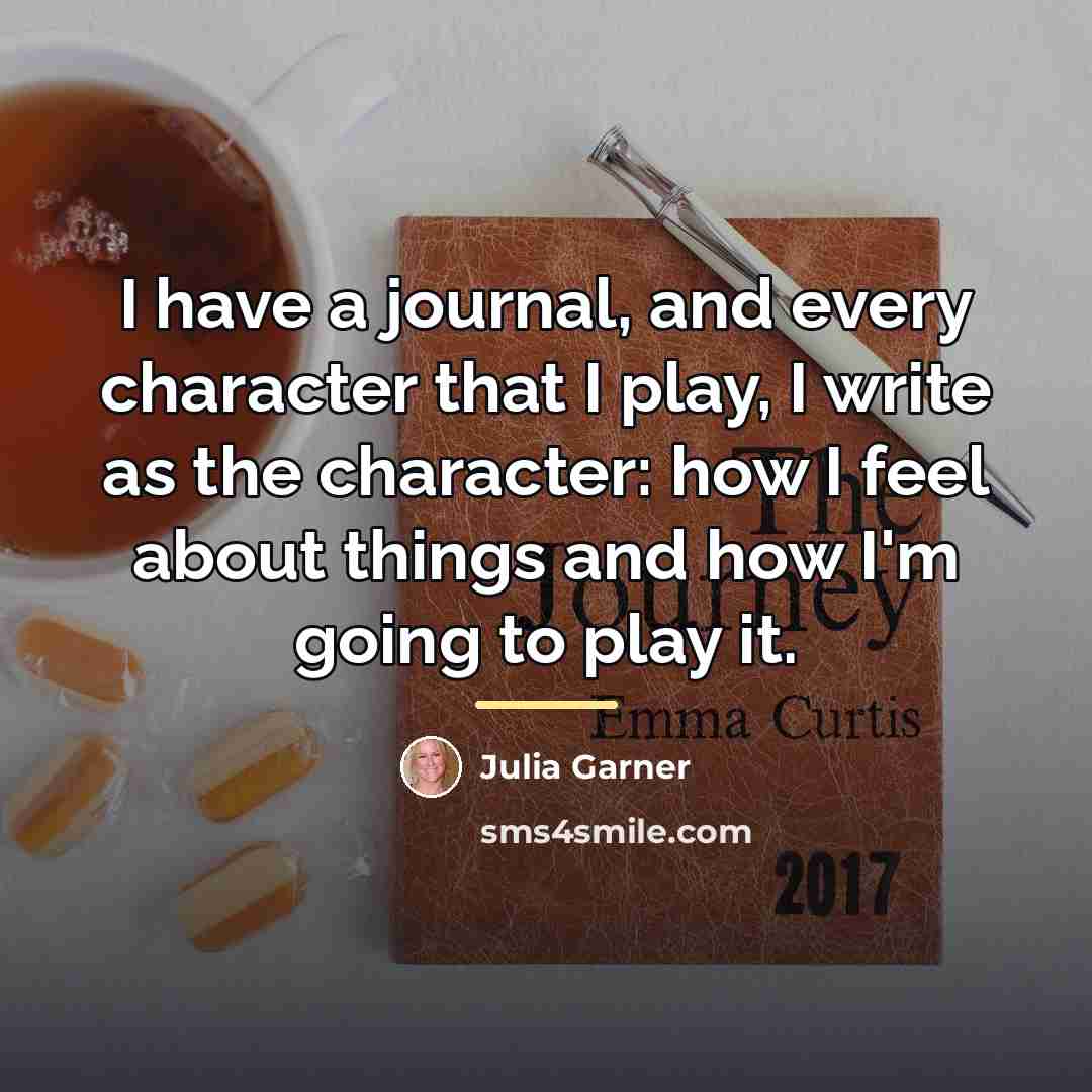 “I have a journal, and every character that I play,…” quote by Julia Garner