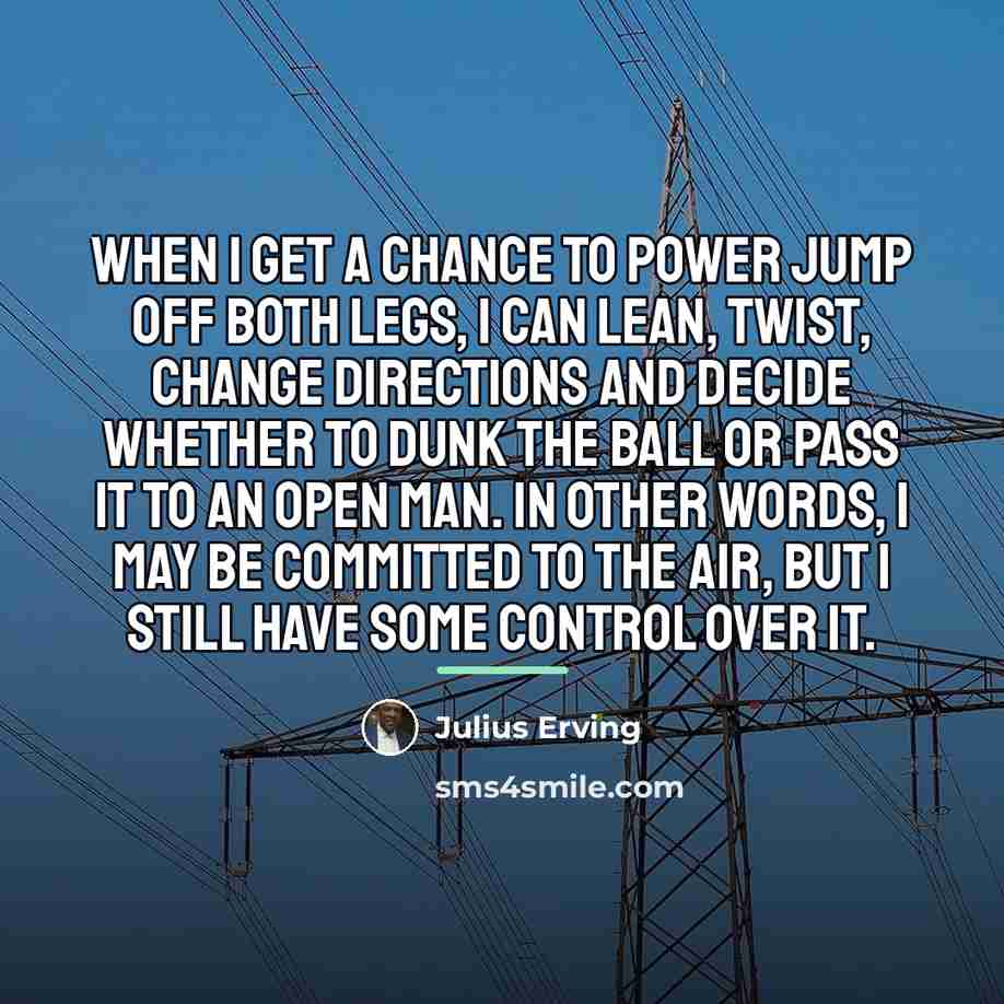 “When I get a chance to power jump off both…” quote by Julius Erving