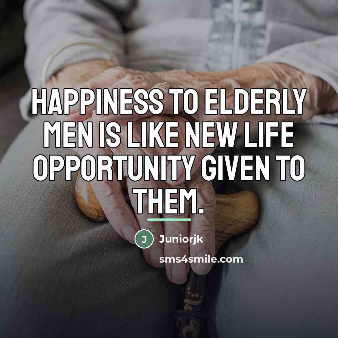 “Happiness to elderly men is like new life opportunity given…” quote by Juniorjk