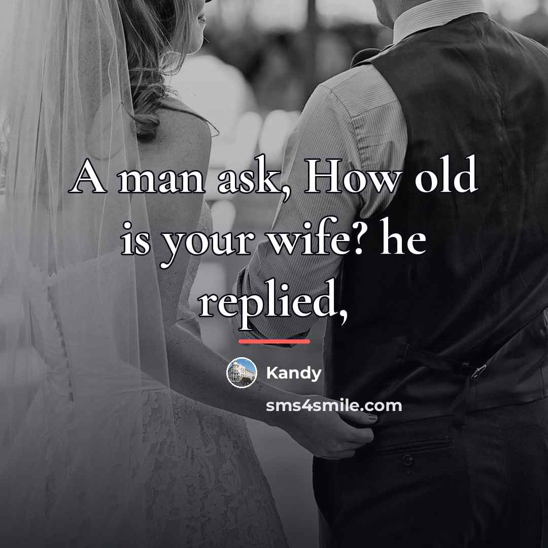“A man ask, How old is your wife? he replied,…” quote by Kandy