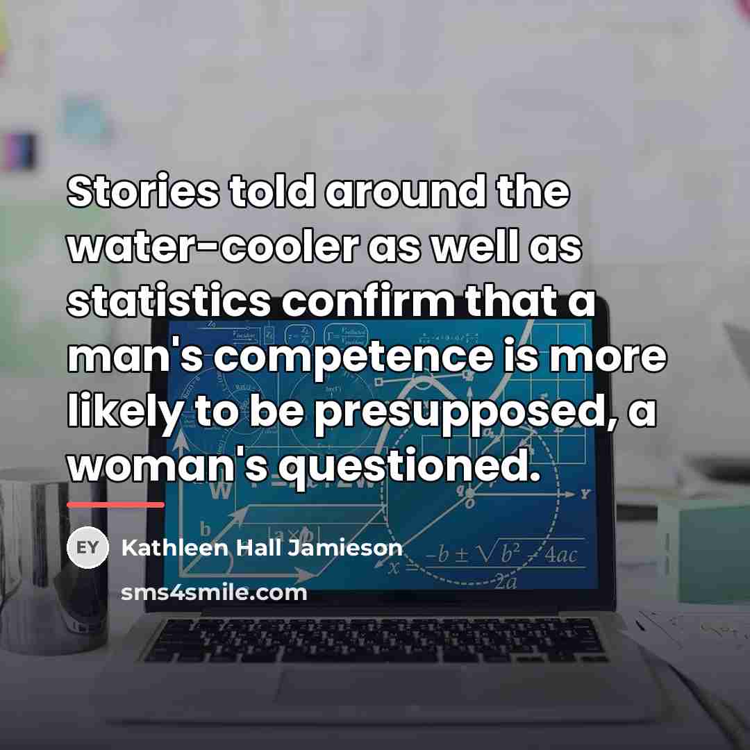 “Stories told around the water-cooler as well as statistics confirm…” quote by Kathleen Hall Jamieson