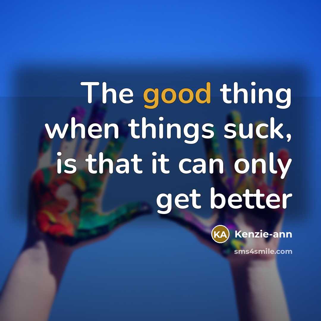 “The good thing when things suck, is that it can…” quote by Kenzie-ann