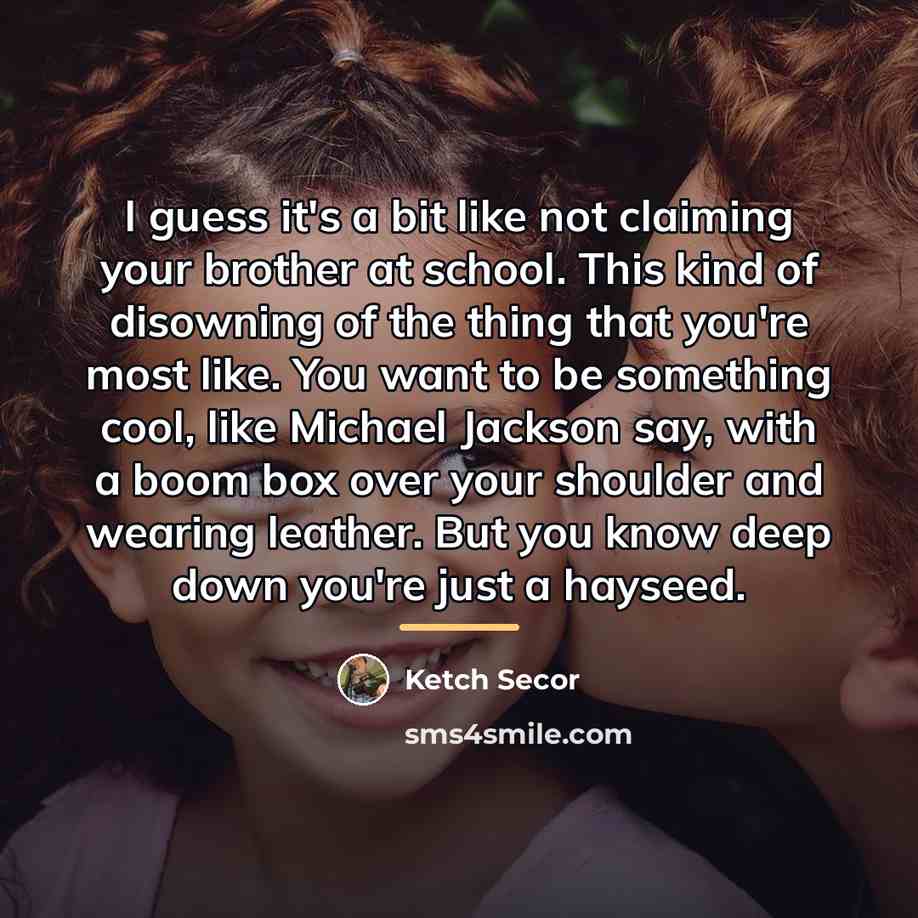“I guess it's a bit like not claiming your brother…” quote by Ketch Secor