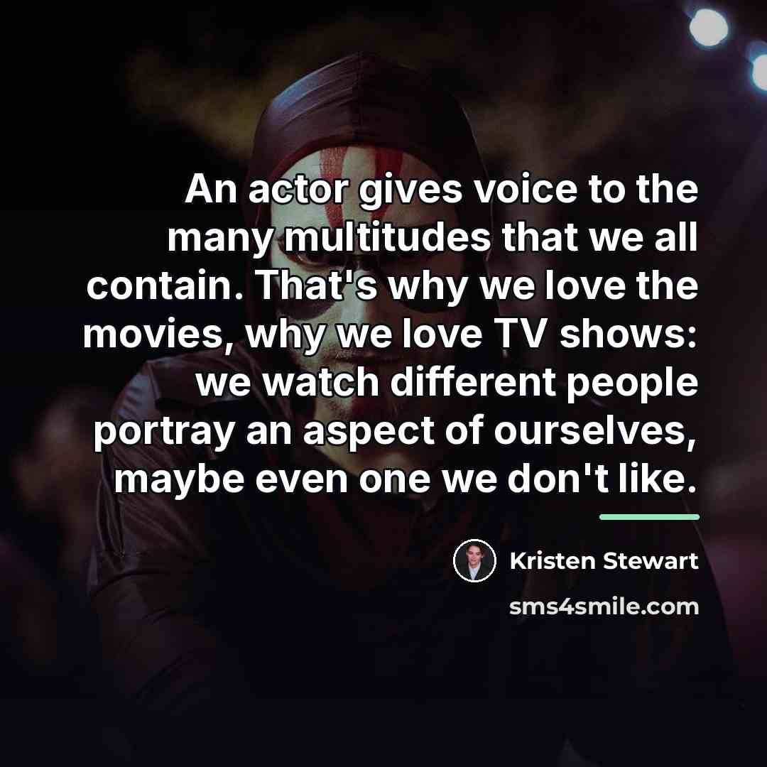 “An actor gives voice to the many multitudes that we…” quote by Kristen Stewart