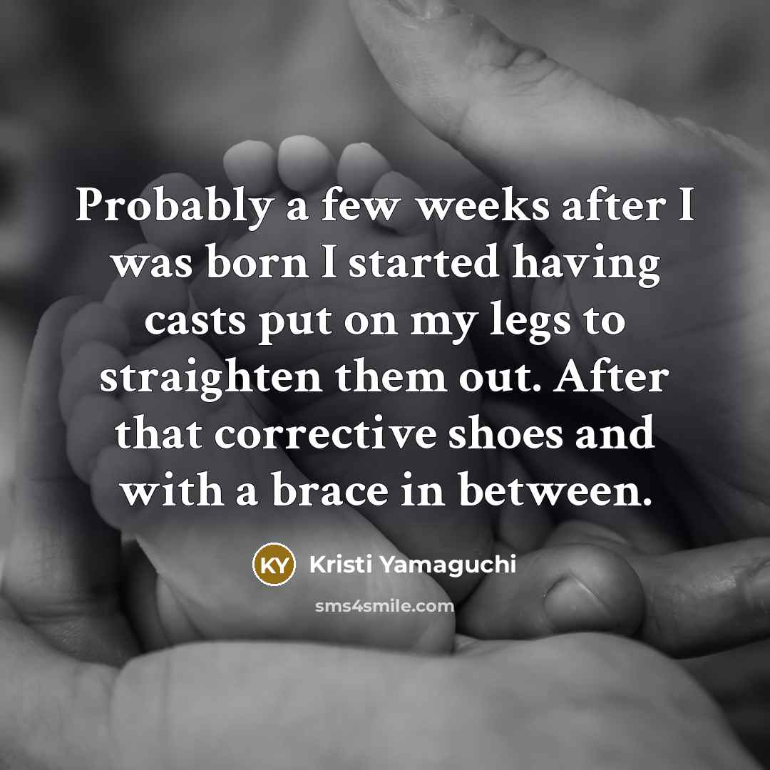 “Probably a few weeks after I was born I started…” quote by Kristi Yamaguchi