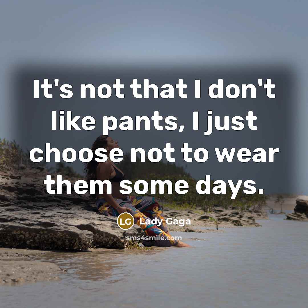 “It's not that I don't like pants, I just choose…” quote by Lady Gaga