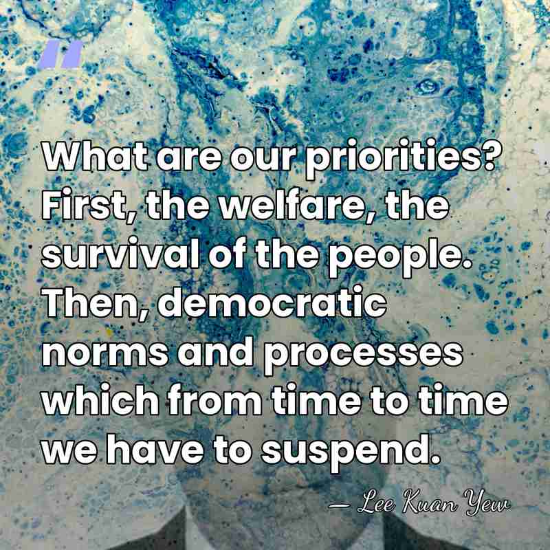 What are our priorities? First, the welfare, the survival of the people.&hellip; - Lee Kuan Yew