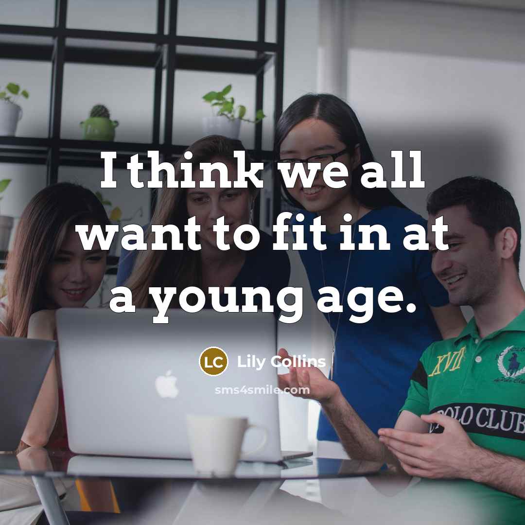 “I think we all want to fit in at a…” quote by Lily Collins