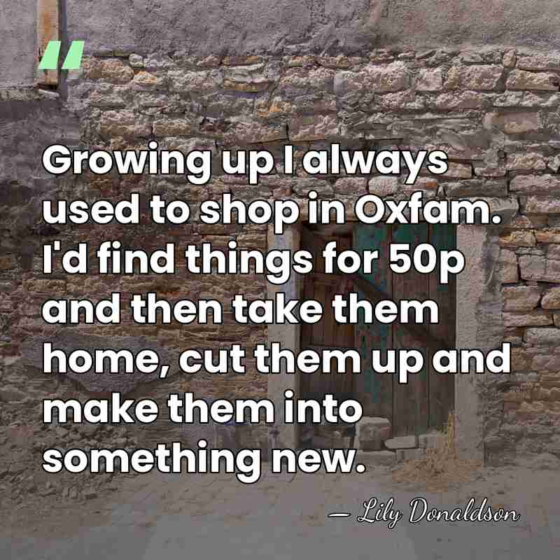 Growing up I always used to shop in Oxfam. I'd find things&hellip; - Lily Donaldson