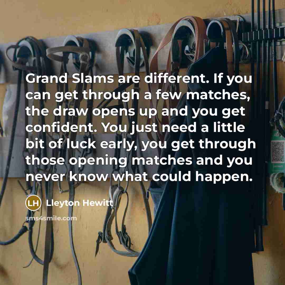 “Grand Slams are different. If you can get through a…” quote by Lleyton Hewitt