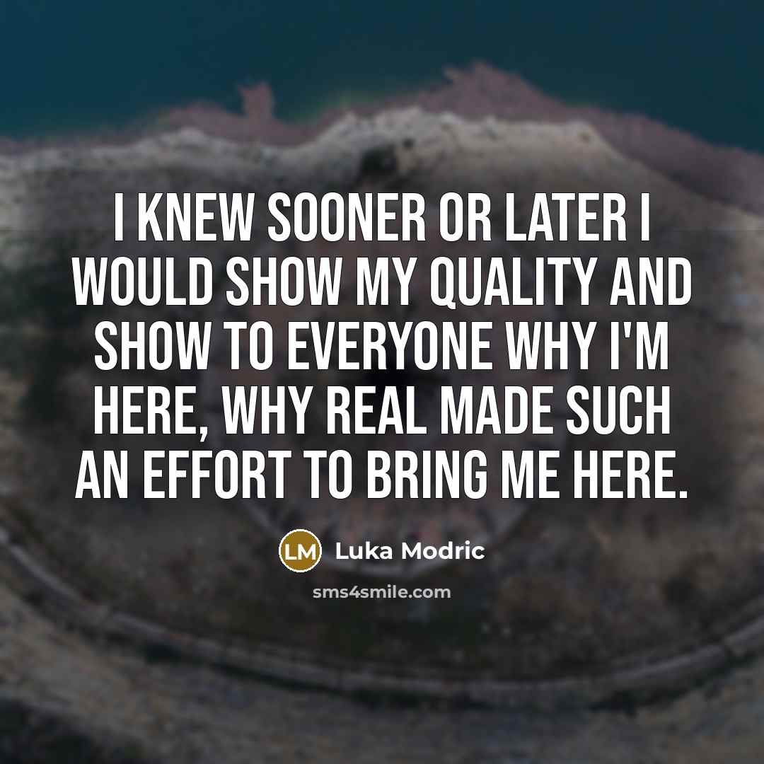 “I knew sooner or later I would show my quality…” quote by Luka Modric