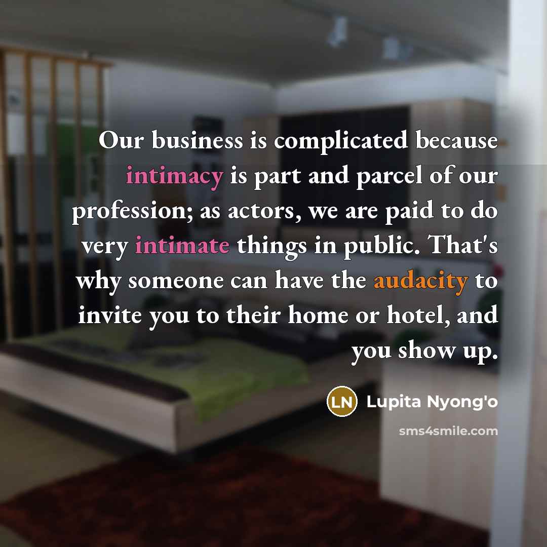 “Our business is complicated because intimacy is part and parcel…” quote by Lupita Nyong'o
