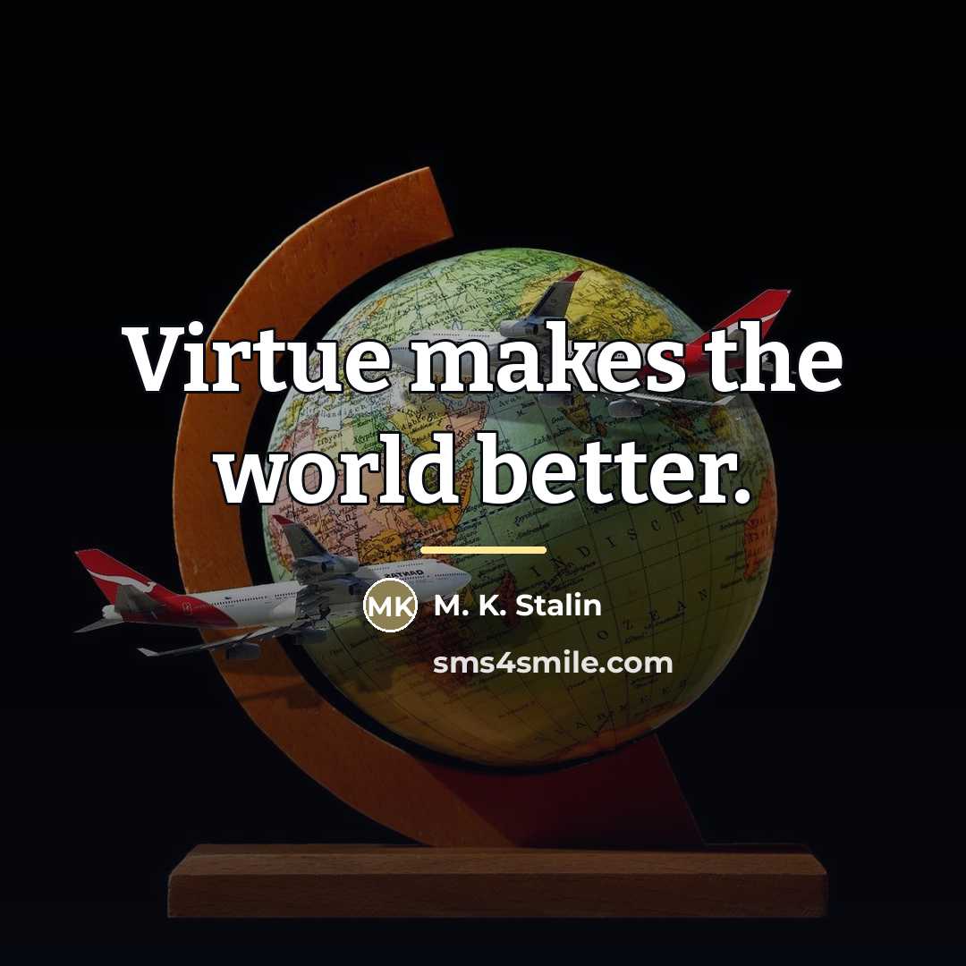 “Virtue makes the world better.…” quote by M. K. Stalin