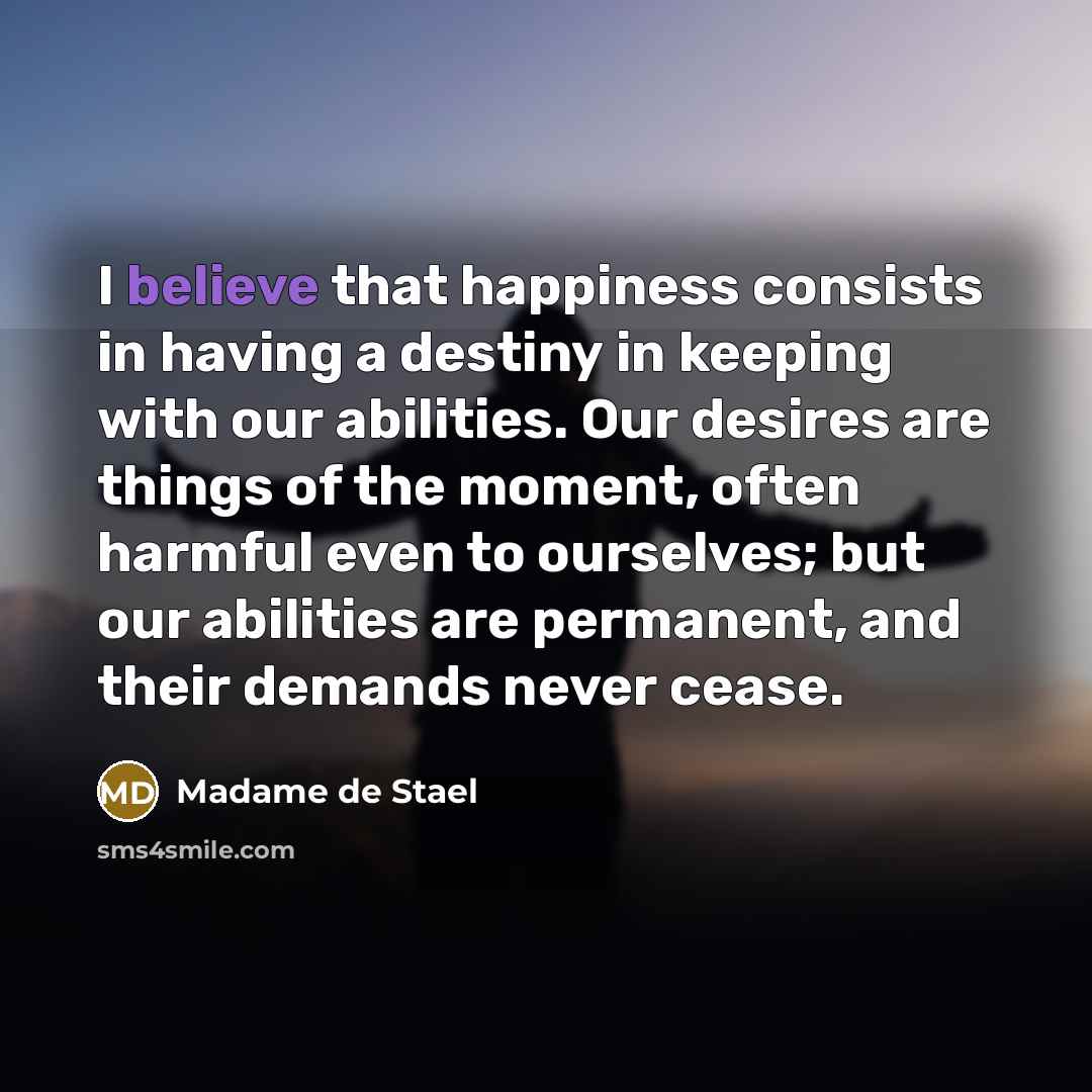 “I believe that happiness consists in having a destiny in…” quote by Madame de Stael