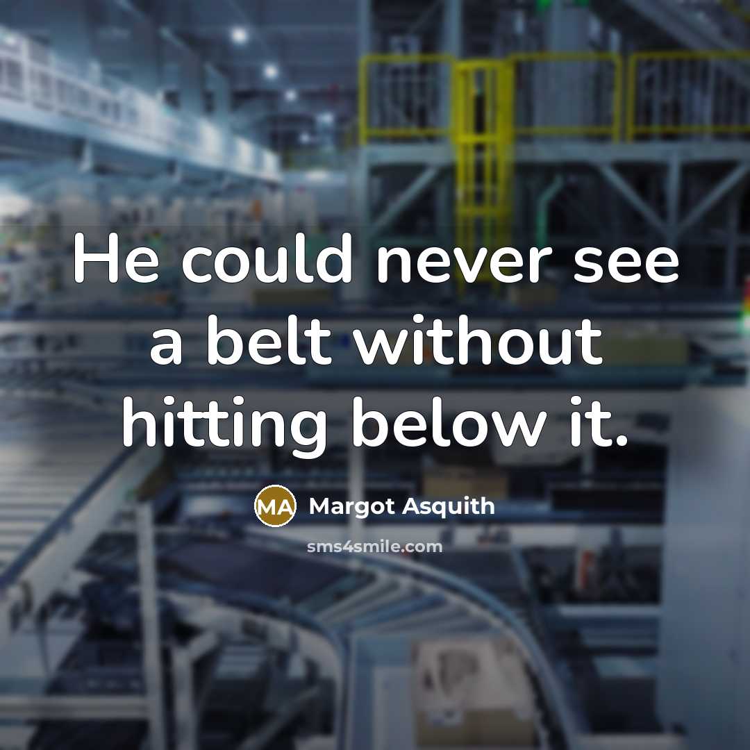 “He could never see a belt without hitting below it.…” quote by Margot Asquith