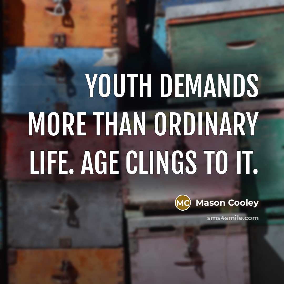 “Youth demands more than ordinary life. Age clings to it.…” quote by Mason Cooley